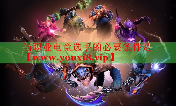 当职业电竞选手的必要条件是