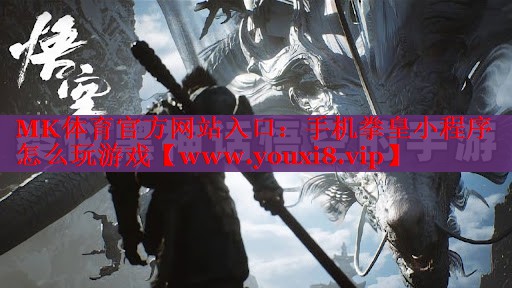 MK体育官方网站入口：手机拳皇小程序怎么玩游戏