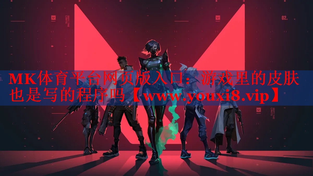 MK体育平台网页版入口：游戏里的皮肤也是写的程序吗