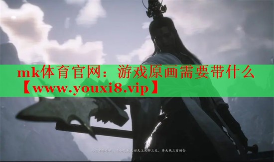 mk体育官网：游戏原画需要带什么